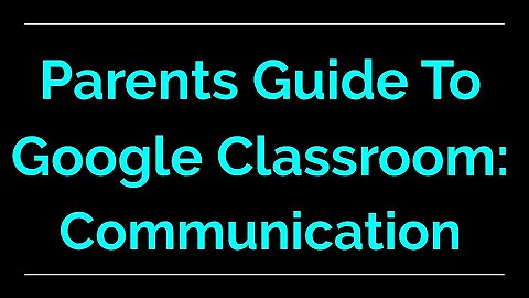 Parent Guide to Google Classroom | Communication