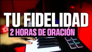 TU FIDELIDAD 2 HORAS  Fondo instrumental para orar  2 horas de oración  fondo de musica para orar