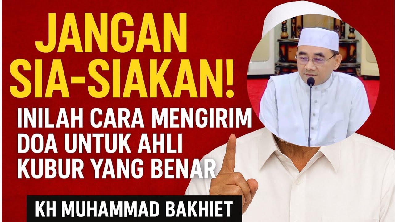 Jangan Sia-siakan! Inilah Cara Mengirim Doa untuk Ahli Kubur yang Benar | KH Muhammad Bakhiet