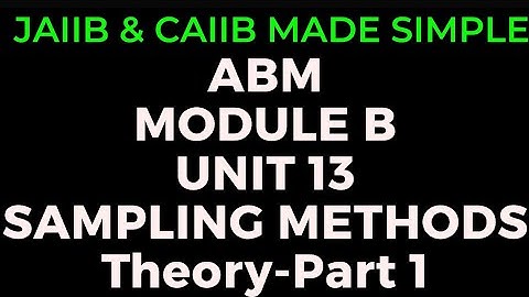 L20 || CAIIB ABM || MODULE B || UNIT 13 || SAMPLING METHODS || THEORY || PART 1
