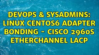 DevOps & SysAdmins: Linux Centos6 adapter bonding - Cisco 2960S EtherChannel LACP (2 Solutions!!) Wealth
