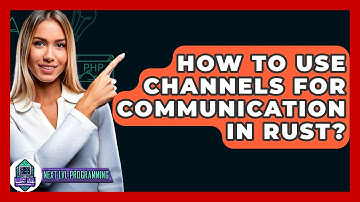 How To Use Channels For Communication In Rust? - Next LVL Programming
