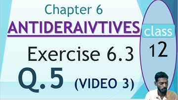 Exercise 6.3  Q.5 ( Video 3 ) Chapter 6 ANTIDERIVATIVES - Class 12 MATH by mubeen ahmed tutorials