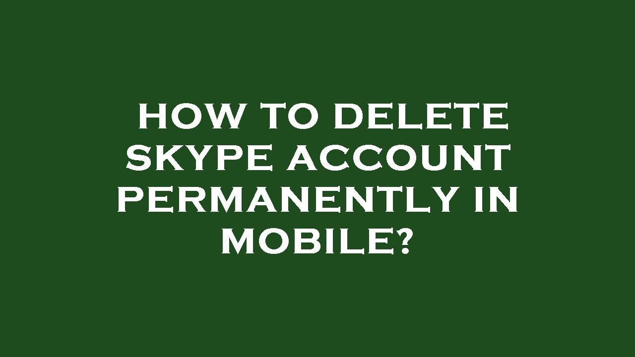 How to delete skype account permanently in mobile?