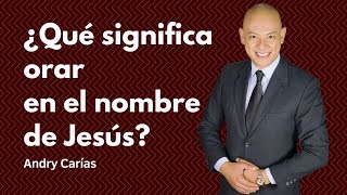 ¿Qué significa orar en el nombre de Jesús?  Andry Carías