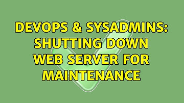 DevOps & SysAdmins: Shutting down web server for maintenance (3 Solutions!!)
