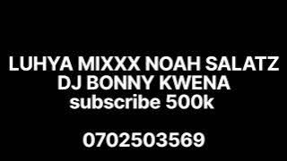 NEW LUHYA MIXXX NOAH SALATZ BY DJ BONNY KWENA