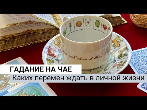 Гадание онлайн I На чае I Каких перемен ждать в личной жизни?