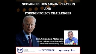 Incoming Biden Administration and Foreign Policy Challenges - Prof. Chintamani Mahapatra