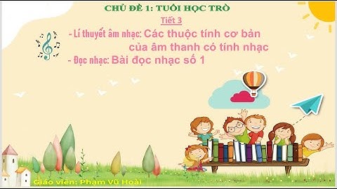 Âm nhạc 6 - Tiết 3: Các Thuộc Tính Cơ Bản Của Âm Thanh Có Tính Nhạc - Bài Đọc Nhạc Số 1