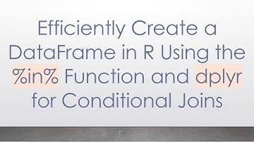 Efficiently Create a DataFrame in R Using the %in% Function and dplyr for Conditional Joins