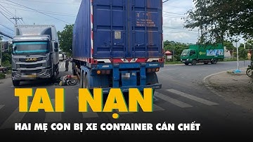 Hai mẹ con bị xe container cán chết thương tâm ở huyện Củ Chi