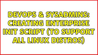 DevOps & SysAdmins: Creating enterprise init script (to support all Linux distros)