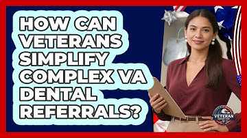 How Can Veterans Simplify Complex VA Dental Referrals? - Veteran Community Guide