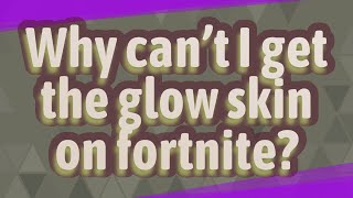 Why can't I get the glow skin on fortnite?