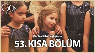 53. Kısa Bölüm - Bir Küçük Gün Işığı