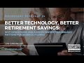 Better Technology, Better Retirement Savings Event Series Part One