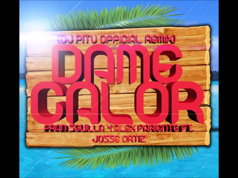 Fran Sevilla & Alex Pariente Feat. Josse Ortiz - Dame Calor (Dj Pitu ...