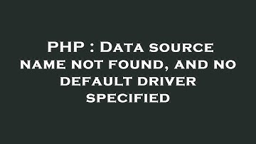 PHP : Data source name not found, and no default driver specified