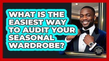 What Is The Easiest Way To Audit Your Seasonal Wardrobe? - The Sharp Dressed Gent
