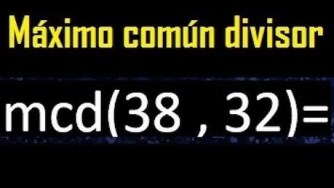 mcd 38 y 32 , maximo comun divisor , como se halla , ejemplos