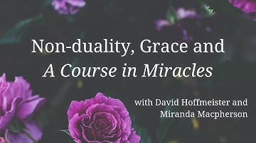 Non-duality, Grace and A Course in Miracles - David Hoffmeister, ACIM, and Miranda Macpherson