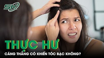 Căng Thẳng Có Khiến Tóc Bạc Không? | SKĐS