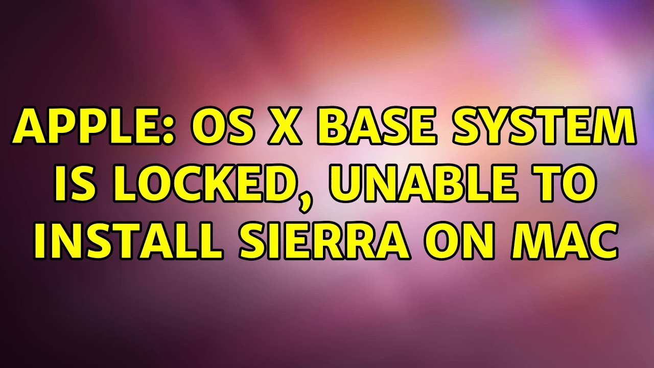 Apple: OS X base system is locked, unable to install Sierra on Mac - YouTube