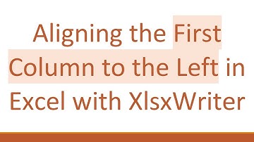 Aligning the First Column to the Left in Excel with XlsxWriter