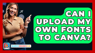 Can I Upload My Own Fonts To Canva? - SearchEnginesHub.com