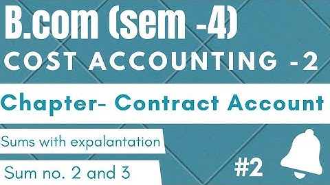 B.COM SEM-4|COST ACCOUNTING-2|CHAPTER- CONTRACT ACCOUNT|SUM WITH EXPLANATION|#2