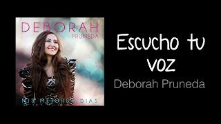 Escucho Tu Voz (música cristiana, letras incluidas) Deborah Pruneda