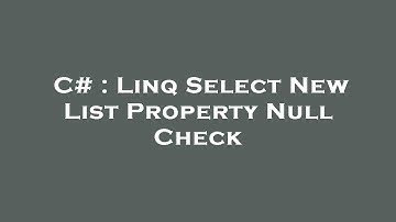 C# : Linq Select New List Property Null Check