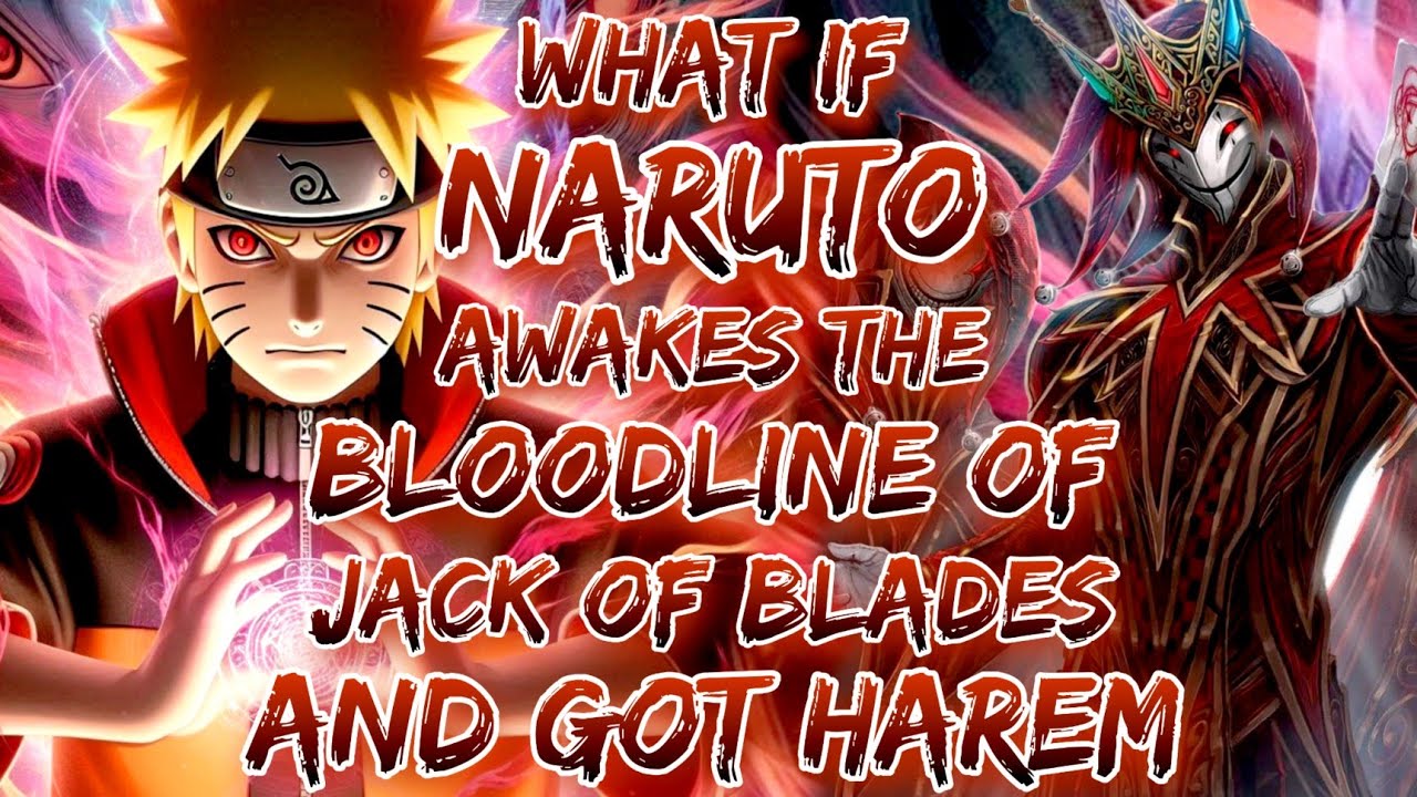 What If naruto Awakes the Bloodline Of Jack of Blades And Got Harem