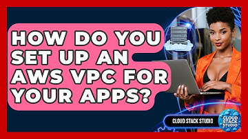 How Do You Set Up An AWS VPC For Your Apps? - Cloud Stack Studio