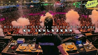 DJ BREAKBEAT KU IKHLASKAN MELODY KENCANG MANTAP JIWA 2022