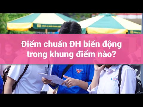 Điểm chuẩn ĐH biến động trong khung điểm nào?