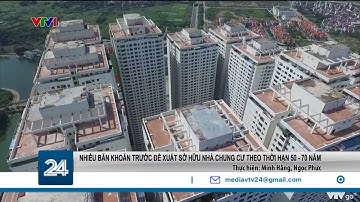 Nhiều băn khoăn trước đề xuất sở hữu nhà chung cư theo thời hạn 50-70 năm | VTV24