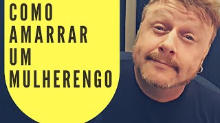 COMO AMARRAR UM MULHERENGO - 07 PASSOS