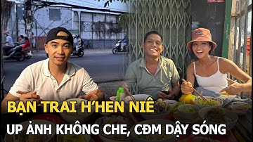 Bạn trai H’Hen Niê up ảnh không che, CĐM dậy sóng