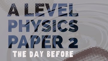 A Level Physics Paper 2 - How To Revise The Day Before Exams
