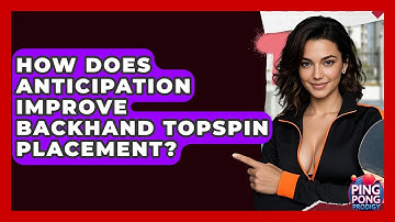 How Does Anticipation Improve Backhand Topspin Placement? - Ping Pong Prodigy