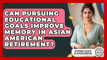 Can Pursuing Educational Goals Improve Memory In Asian American Retirement?