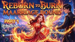 She Was Reborn with Fire Powers! 🔥 Marriage Bound Part 1 | Episode 40