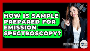 How Is Sample Prepared For Emission Spectroscopy? - Physics Frontier