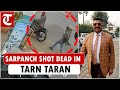 Tarn Taran village sarpanch shot by two assailants in broad daylight