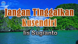 Jangan Tinggalkan Kusendiri - Iis Sugianto (lirik Lagu) | Indonesia  ~ kapankah lagi akan ku dengar