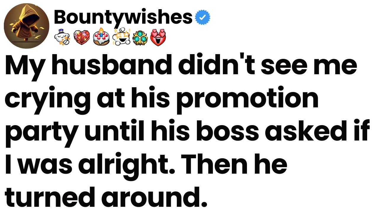 My husband didn't see me crying at his promotion party until his boss asked if I was alright...
