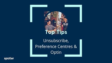 Top Tips - Unsubscribe, Preference Centres & Optin.