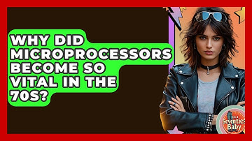 Why Did Microprocessors Become So Vital In The 70s? - I